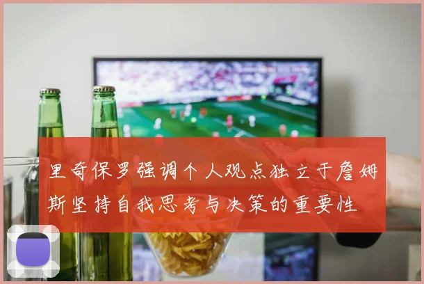 里奇保罗强调个人观点独立于詹姆斯坚持自我思考与决策的重要性