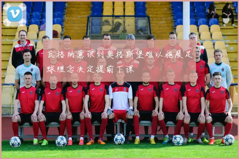 瓦格纳意识到奥格斯堡难以施展足球理念决定提前下课