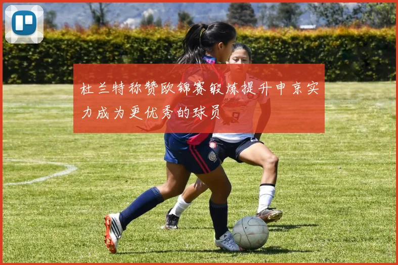 杜兰特称赞欧锦赛锻炼提升申京实力成为更优秀的球员